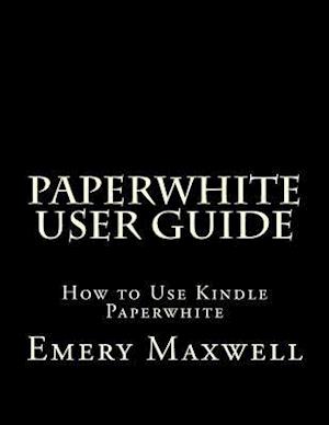 Paperwhite User Guide: How to Use Kindle Paperwhite