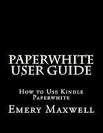 Paperwhite User Guide: How to Use Kindle Paperwhite 