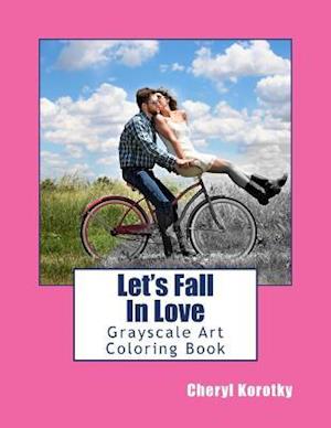 Let's Fall In Love: Grayscale Art Coloring Book