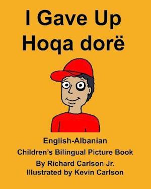 English-Albanian I Gave Up Hoqa Dorë Children's Bilingual Picture Book