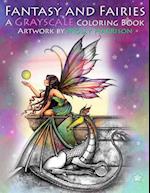 Fantasy and Fairies- A Grayscale Coloring Book: Fairies, Mermaids, Dragons and More! 