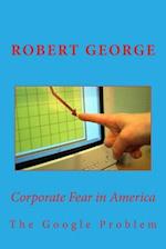 Corporate Fear in America: The Google Problem 