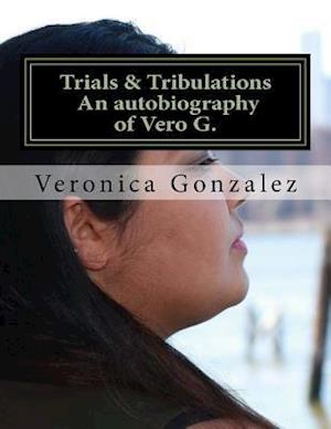 Trials & Tribulations an Autobiography of Vero G.