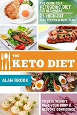 The Keto Diet. the Guide to a Ketogenic Diet for Beginners. 21 High-Fat Keto Recipes & Meal Plan. to Lose Weight Heal Your Body & Restore Confidence