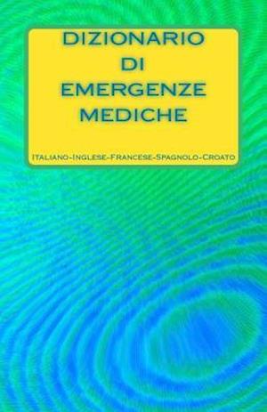 Dizionario Di Emergenze Mediche Italiano-Inglese-Francese-Spagnolo-Croato