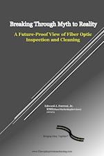 Breaking Through Myth to Reality: Future Proof Fiber Optic Inspection and Cleaning 