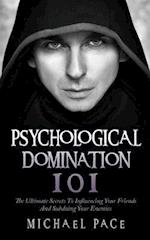 Psychological Domination 101: The Ultimate Secrets To Influencing Your Friends And Subduing Your Enemies 