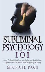 Subliminal Psychology 101: How To Stealthily Penetrate, Influence, And Subdue Anyone's Mind Without Them Suspecting A Thing 