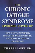 The Chronic Fatigue Syndrome Epidemic Cover-up: How a Little Newspaper Solved the Biggest Scientific and Political Mystery of Our Time 