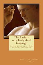 The Latin: a very lively dead language: Latin basic for High School students 