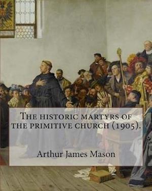 The Historic Martyrs of the Primitive Church (1905). by