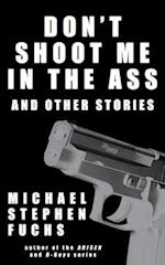 Don't Shoot Me In The Ass, And Other Stories