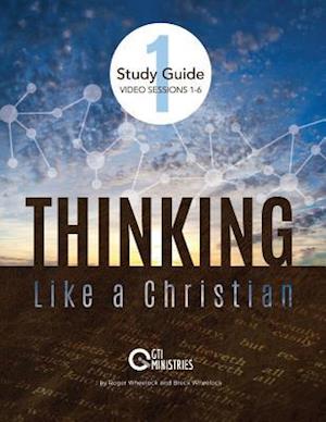 Thinking Like a Christian Study Guide Video Sessions 1-6