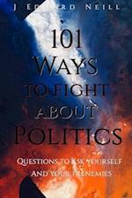 101 Ways to Fight About Politics: Questions to ask Yourself...and your Frenemies 