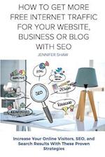 How to Get More Free Internet Traffic for Your Website, Business or Blog with Seo