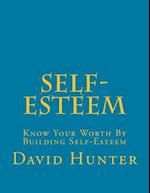 Self-Esteem: Know Your Worth By Building Self-Esteem 