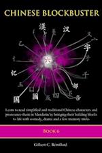 Chinese Blockbuster 6: Learn to read simplified and traditional Chinese characters and to pronounce them in Mandarin by bringing their building blocks