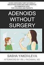 Adenoids Without Surgery: Avoid Adenoidectomy Naturally Breathing Exercises and Lifestyle Recommendations For Children and Parents 