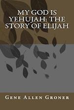 My God is Yehujah: The Story of Elijah 