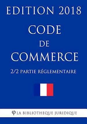 Code de Commerce (2/2) - Partie Reglementaire - Edition 2018