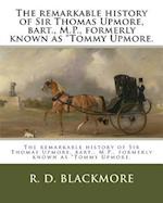The Remarkable History of Sir Thomas Upmore, Bart., M.P., Formerly Known as "tommy Upmore.