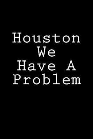 Houston We Have A Problem