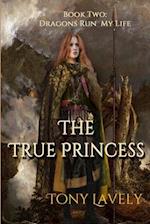 The True Princess: Dragons Run My Life Book Two 