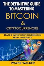 The Definitive Guide to Mastering Bitcoin & Cryptocurrencies: Trade and Invest Cryptocurrencies with Confidence 