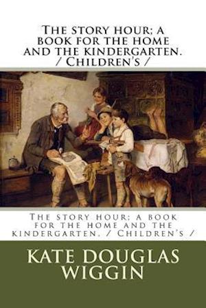 The Story Hour; A Book for the Home and the Kindergarten. / Children's