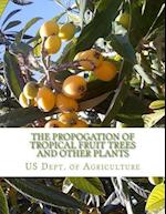 The Propogation of Tropical Fruit Trees and Other Plants