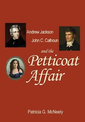 Andrew Jackson, John C. Calhoun and the Petticoat Affair