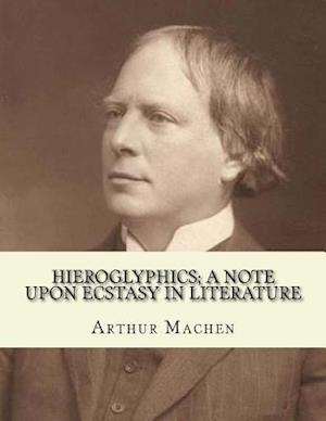 Hieroglyphics; A Note Upon Ecstasy in Literature. by