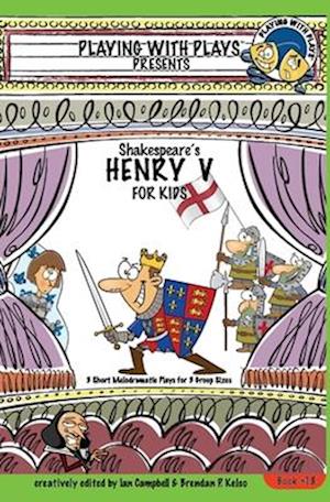 Shakespeare's Henry V for Kids: 3 Short Melodramatic Plays for 3 Group Sizes