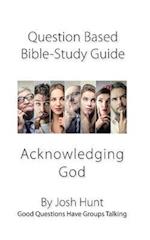 Question-based Bible Study Guide -- Acknowledging God