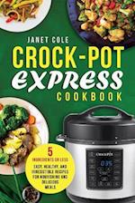 Crock-Pot Express Cookbook: 5 Ingredients or Less - Easy, Healthy, and Irresistible Recipes for Nourishing and Delicious Meals 