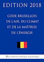 Code Bruxellois de l'Air, Du Climat Et de la Maîtrise de l'Énergie - Edition 2018