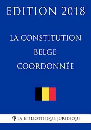 La constitution belge coordonnée - Edition 2018