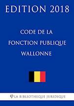 Code de la Fonction Publique Wallonne - Edition 2018