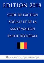 Code de L'Action Sociale Et de la Sante Wallon (Partie Decretale) - Edition 2018