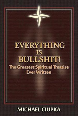 Everything Is Bullshit! the Greatest Spiritual Treatise Ever Written