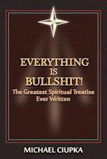 Everything Is Bullshit! the Greatest Spiritual Treatise Ever Written