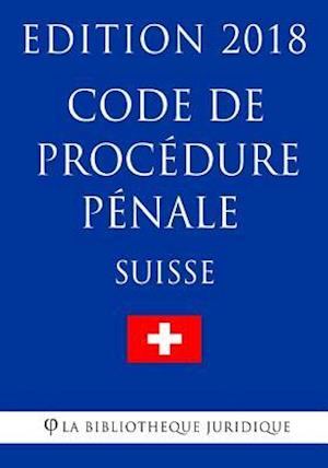 Code de Procedure Penale Suisse - Edition 2018