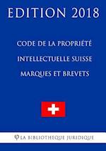 Code de la Propriete Intellectuelle Suisse - Marques Et Brevets - Edition 2018