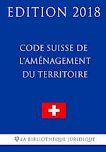 Code Suisse de l'Aménagement Du Territoire - Edition 2018