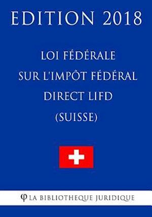 Loi Fédérale Sur l'Impôt Fédéral Direct Lifd (Suisse) - Edition 2018