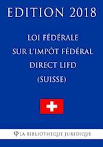 Loi Fédérale Sur l'Impôt Fédéral Direct Lifd (Suisse) - Edition 2018