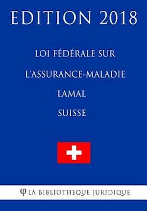 Loi Fédérale Sur l'Assurance-Maladie Lamal (Suisse) - Edition 2018