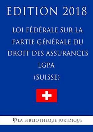 Loi Fédérale Sur La Partie Générale Du Droit Des Assurances Sociales Lgpa (Suisse) - Edition 2018