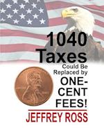 1040 Taxes Could Be Replaced by One-Cent Fees!