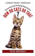 How Do Cats Do That? Large Print Version: Discover How Cats Do The Amazing Things They Do In 